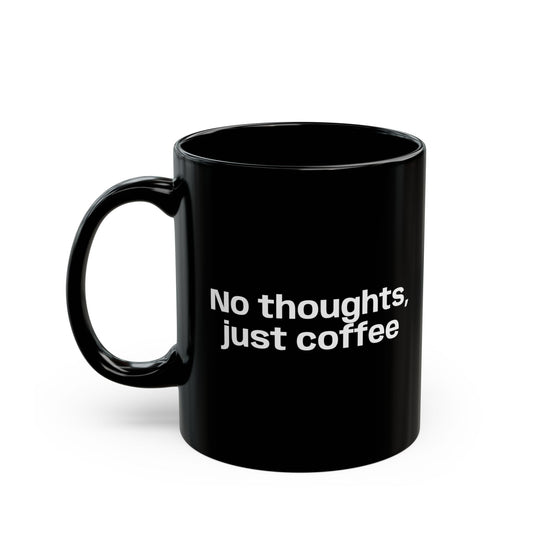 No Thoughts Just Coffee Black Mug — 11oz & 15oz Ceramic Coffee Cup