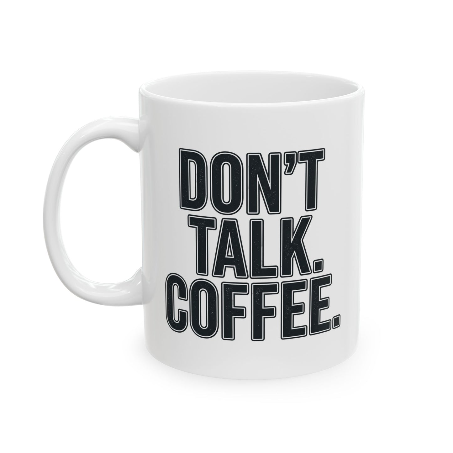 Don't Talk. Coffee. Mug - 11oz