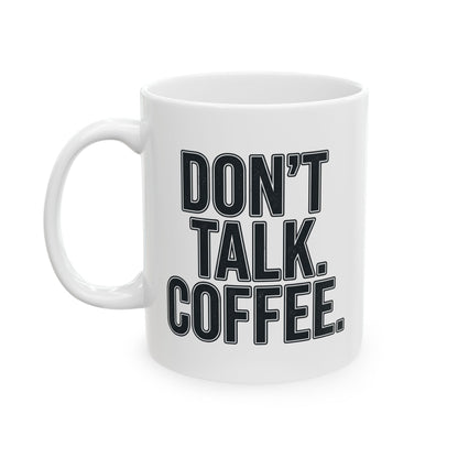 Don't Talk. Coffee. Mug - 11oz
