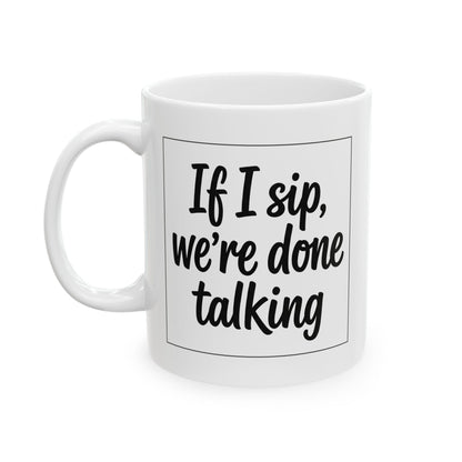 Coffee Mug — "If I sip, we're done talking" Ceramic Coffee Cup (11oz)