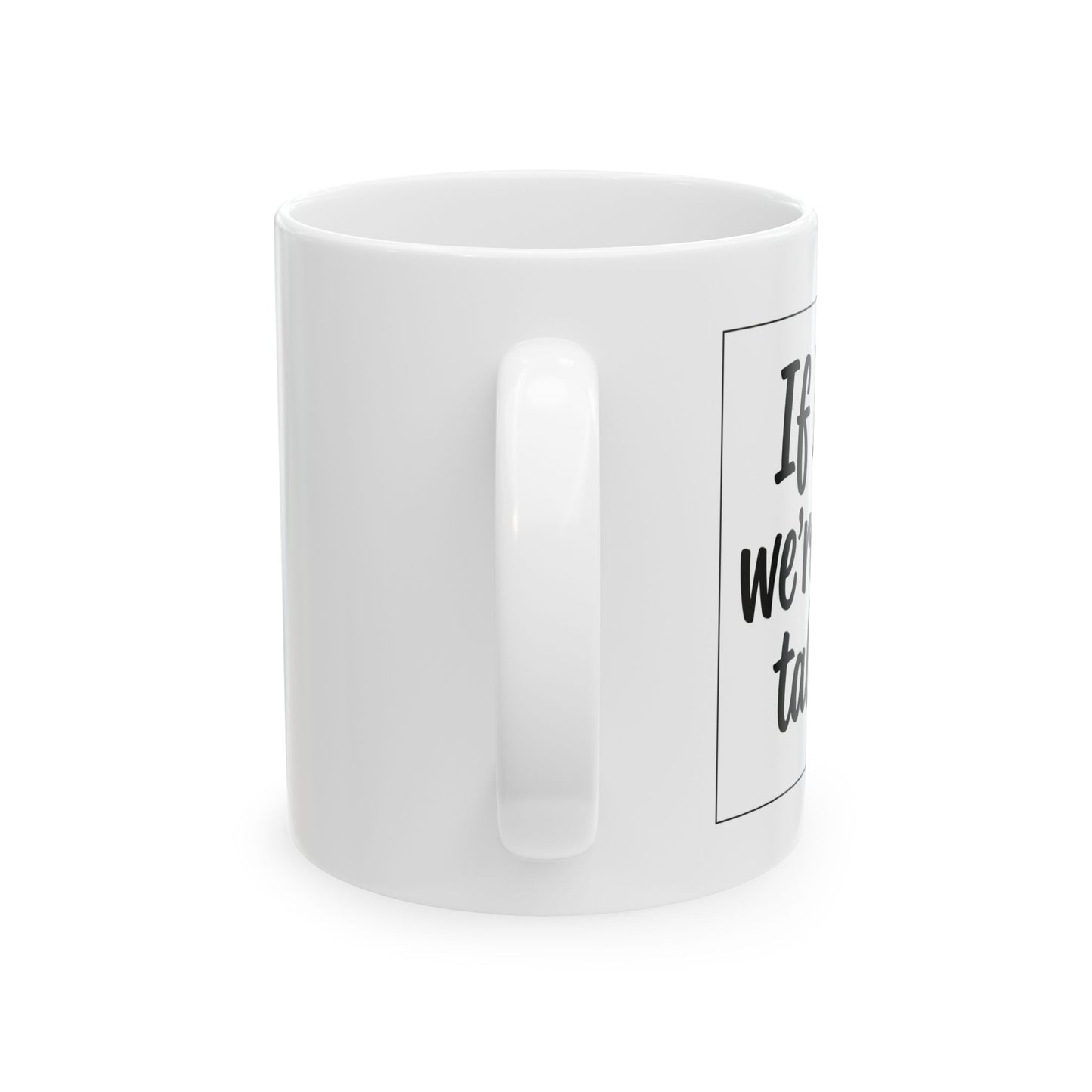 Coffee Mug — "If I sip, we're done talking" Ceramic Coffee Cup (11oz)